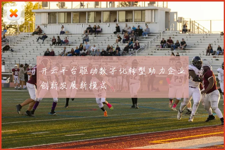 开云平台驱动数字化转型助力企业创新发展新模式