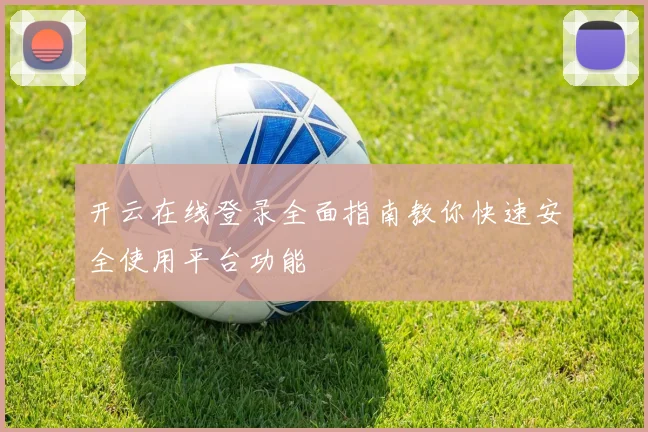 开云在线登录全面指南教你快速安全使用平台功能