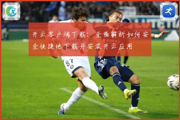 开云客户端下载：全面解析如何安全快捷地下载并安装开云应用