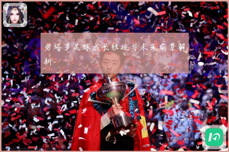劳塔罗足球成长轨迹与未来前景解析
