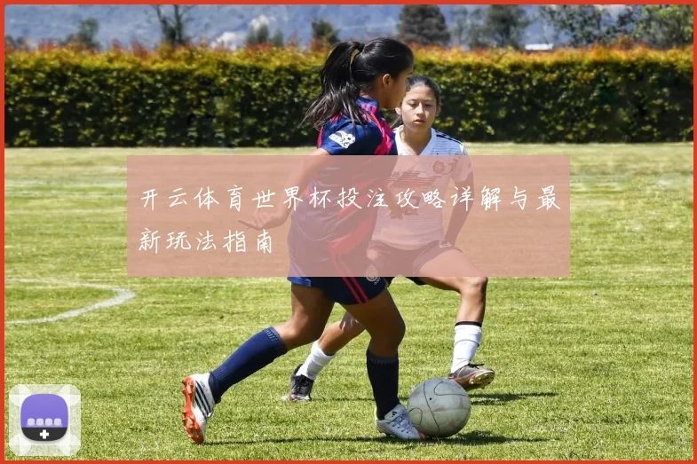 开云体育世界杯投注攻略详解与最新玩法指南