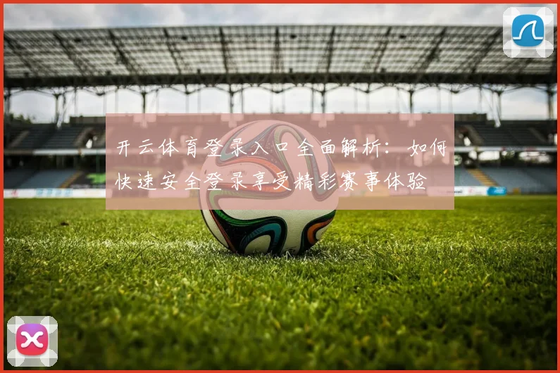 开云体育登录入口全面解析：如何快速安全登录享受精彩赛事体验