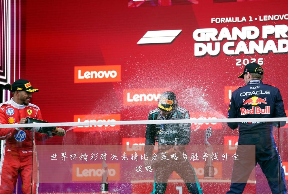 世界杯精彩对决竞猜比分策略与胜率提升全攻略