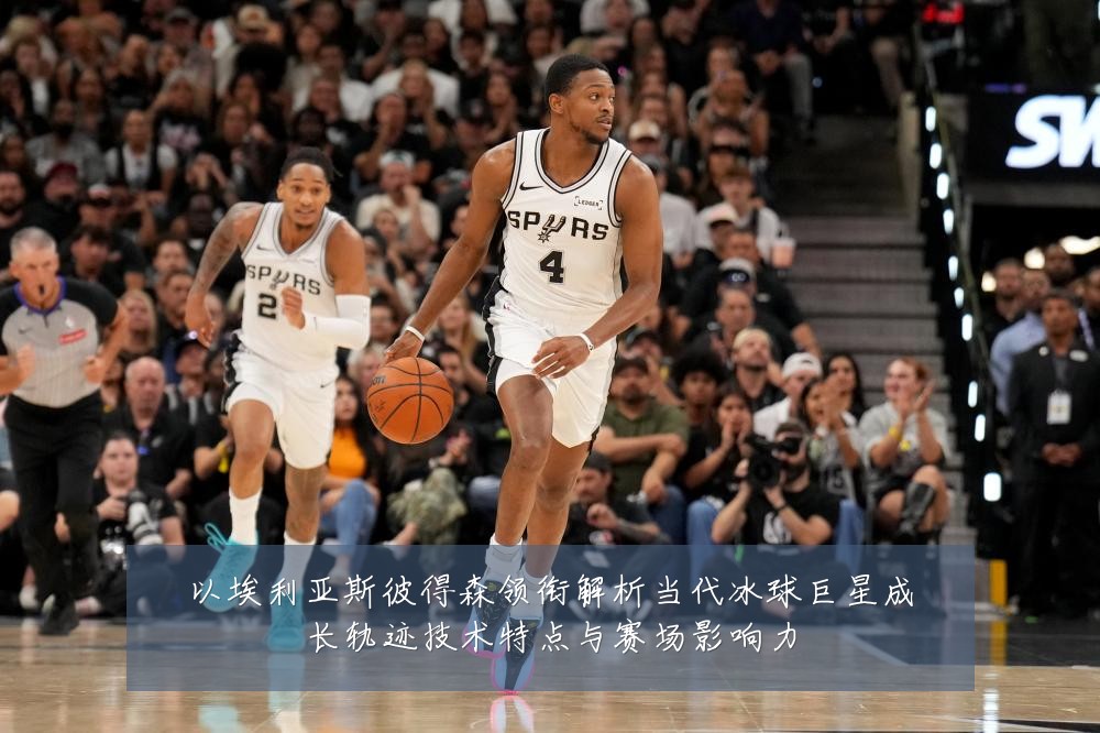 以埃利亚斯彼得森领衔解析当代冰球巨星成长轨迹技术特点与赛场影响力